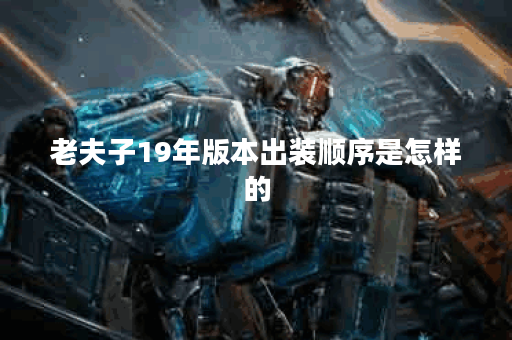 老夫子19年版本出装顺序是怎样的？老夫子在19年赛季应该如何搭配装备？