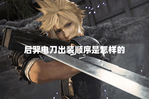 后羿电刀出装顺序是怎样的？电刀装备应该如何搭配？