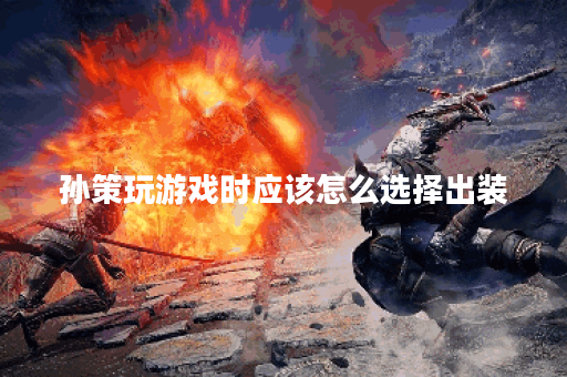 孙策玩游戏时应该怎么选择出装？出装顺序是怎样的？