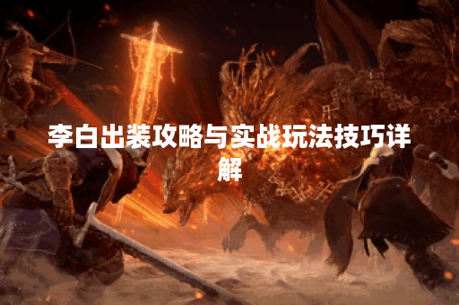 李白出装攻略与实战玩法技巧详解