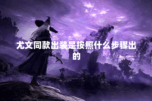 尤文同款出装是按照什么步骤出的?如何制作出尤文同款装备? 尤文同款出装是按照什么步骤出的?如何制作出尤文同款装备?