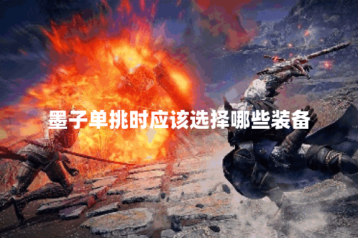 墨子单挑时应该选择哪些装备？如何搭配出装以增强单挑能力？