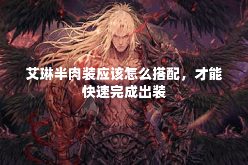 艾琳半肉装应该怎么搭配，才能快速完成出装？