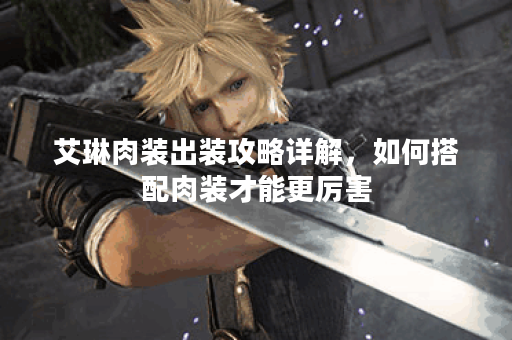 艾琳肉装出装攻略详解，如何搭配肉装才能更厉害？