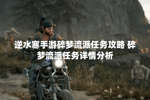 逆水寒手游碎梦流派任务攻略 碎梦流派任务详情分析