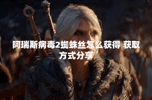 阿瑞斯病毒2蜘蛛丝怎么获得 获取方式分享